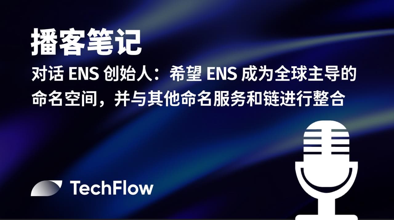 播客笔记|对话 ENS 创始人:希望 ENS 成为全球主导的命名空间,并与其他命名服务和链进行整合