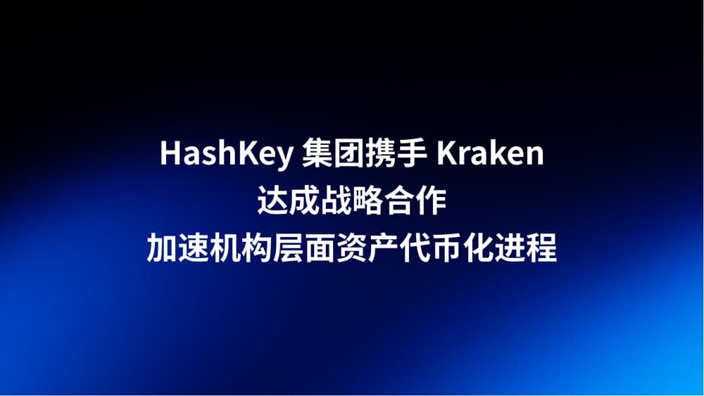 HashKey 集团携手 Kraken 达成战略合作,加速机构层面资产代币化进程