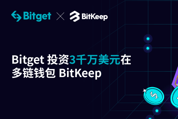 Bitget 对 Web3.0 多链钱包 Bitkeep 投资 3000 万美元,成其控股股东
